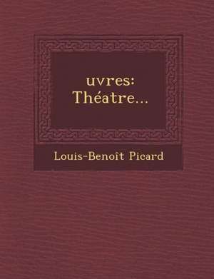 Oeuvres: Theatre de Louis Benoit Picard