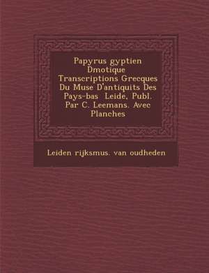 Papyrus Gyptien D Motique Transcriptions Grecques Du Mus E D'Antiquit S Des Pays-Bas Leide, Publ. Par C. Leemans. Avec Planches de Leiden Rijksmus Van Oudheden