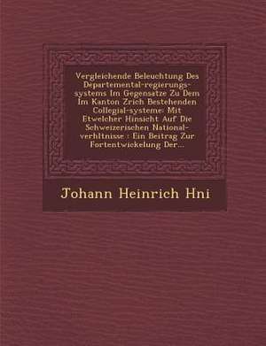 Vergleichende Beleuchtung Des Departemental-Regierungs-Systems Im Gegensatze Zu Dem Im Kanton Z&#65533;rich Bestehenden Collegial-Systeme: Mit Etwelch de H&