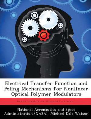 Electrical Transfer Function and Poling Mechanisms for Nonlinear Optical Polymer Modulators de Michael Dale Watson
