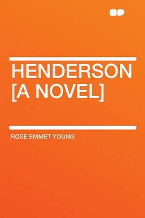 Henderson [a Novel] de Rose Emmet Young