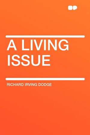 A Living Issue de Richard Irving Dodge