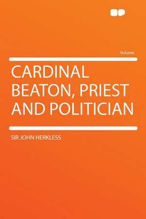 Cardinal Beaton, Priest and Politician de John Herkless