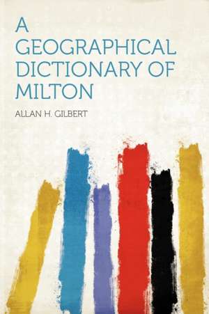 A Geographical Dictionary of Milton de Allan H. Gilbert