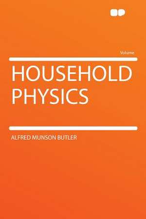 Household Physics de Alfred Munson Butler