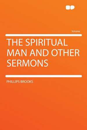 The Spiritual Man and Other Sermons de Phillips Brooks