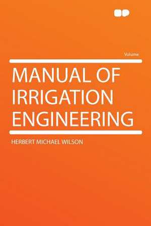 Manual of Irrigation Engineering de Herbert Michael Wilson