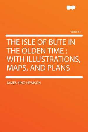 The Isle of Bute in the Olden Time de James King Hewison