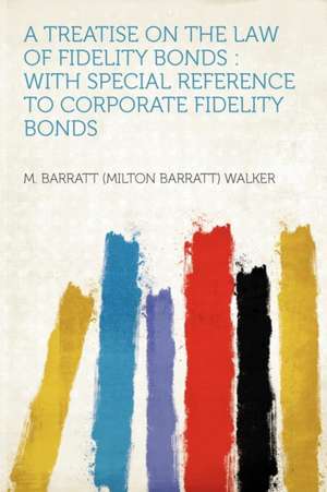 A Treatise on the Law of Fidelity Bonds de M. Barratt (Milton Barratt) Walker