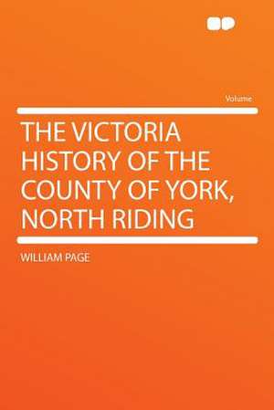 The Victoria History of the County of York, North Riding de William Page