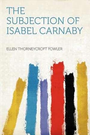 The Subjection of Isabel Carnaby de Ellen Thorneycroft Fowler