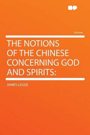 The Notions of the Chinese Concerning God and Spirits de James Legge