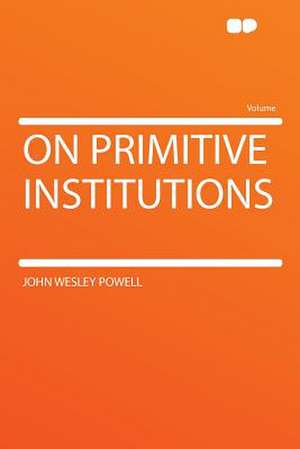 On Primitive Institutions de John Wesley Powell