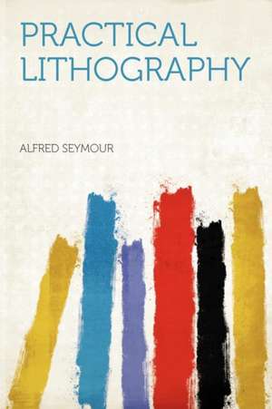 Practical Lithography de Alfred Seymour