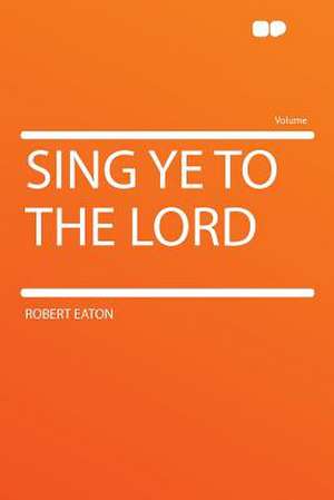 Sing Ye to the Lord de Robert Eaton