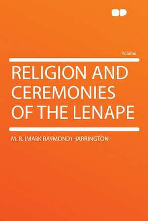 Religion and Ceremonies of the Lenape de M. R. (Mark Raymond) Harrington