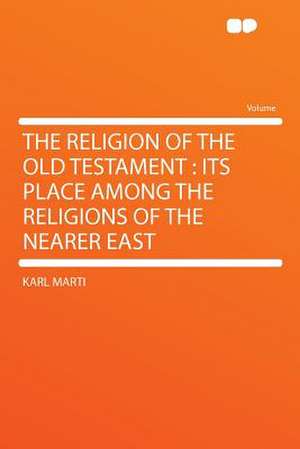 The Religion of the Old Testament de Karl Marti