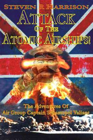 Attack of the Atomic Airships de Steven R. Harrison