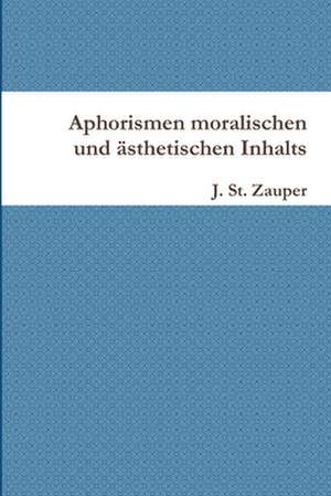 Aphorismen Moralischen Und Asthetischen Inhalts de J. St Zauper