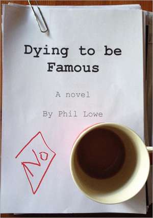 Dying to Be Famous de Phil Lowe