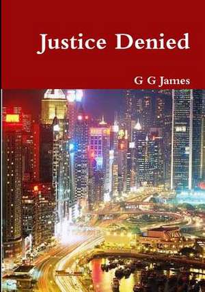 Justice Denied de G. G. James