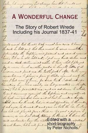 A Wonderful Change - The Story of Robert Wrede Including His Journal 1837-41 de Peter Nicholls