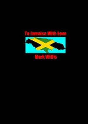 To Jamaica With Love de Mark Willis