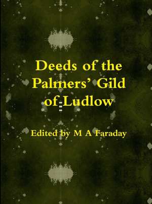 Deeds of the Palmers' Gild of Ludlow de M. a. Faraday