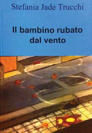 Il Bambino Rubato Dal Vento de Stefania Jade Trucchi