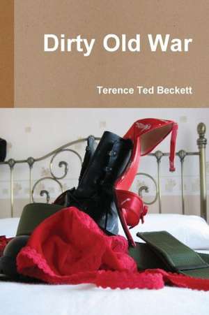 Dirty Old War de Terence Ted Beckett