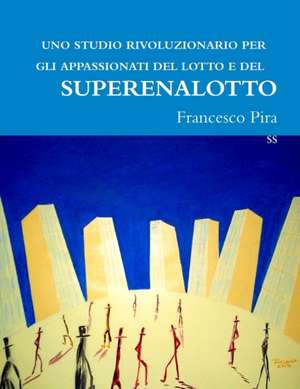 Uno Studio Rivoluzionario Per Gli Appassionati del Lotto E del Superenalotto de Francesco Pira