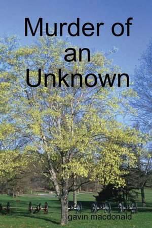 Murder of an Unknown de Gavin MacDonald