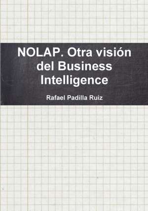 Nolap. Otra Vision del Business Intelligence de Rafael Padilla Ruiz