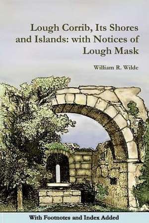 Lough Corrib, Its Shores and Islands de William R. Wilde