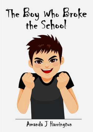 The Boy Who Broke the School de Amanda J. Harrington