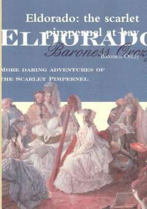 Eldorado: The Scarlet Pimpernel at Bay de Baroness Orczy