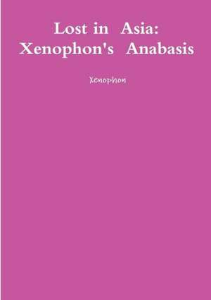 Lost in Asia: Xenophon's Anabasis de Xenophon