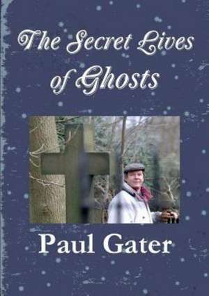 The Secret Lives of Ghosts de PAUL GATER