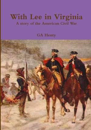 With Lee in Virginia a Story of the American Civil War de G. a. Henty