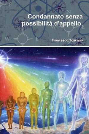 Condannato Senza Possibilita D'Appello. de Francesco Toscano