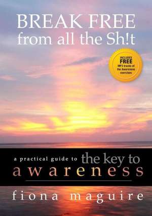 The Key to Awareness: Break Free from All the Sh!t de Fiona Maguire