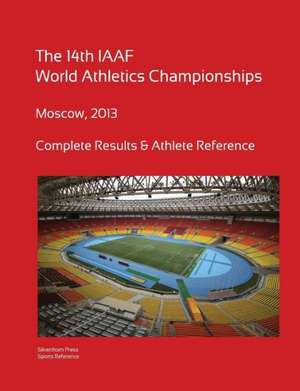 14th World Athletics Championships - Moscow 2013. Complete Results & Athlete Reference. de Simon Barclay