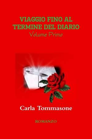 Viaggio Fino Al Termine del Diario (Volume Primo) de Carla Tommasone