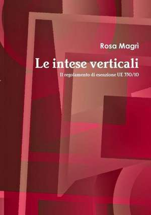 Le Intese Verticali. Il Regolamento Di Esenzione Ue 330/10 de Rosa Magra-