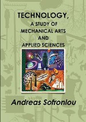 TECHNOLOGY, A STUDY OF MECHANICAL ARTS AND APPLIED SCIENCES de Andreas Sofroniou