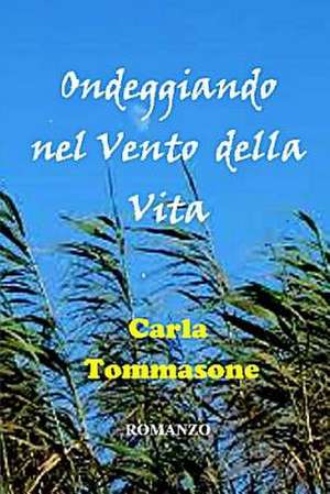 Ondeggiando Nel Vento Della Vita de Carla Tommasone