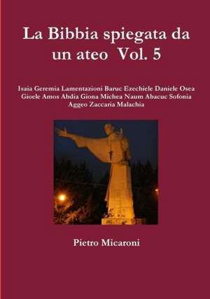 La Bibbia Spiegata Da Un Ateo Vol. 5 de Pietro Micaroni