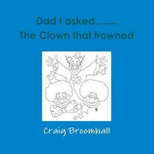 Dad I Asked......the Clown That Frowned de Craig Broomhall