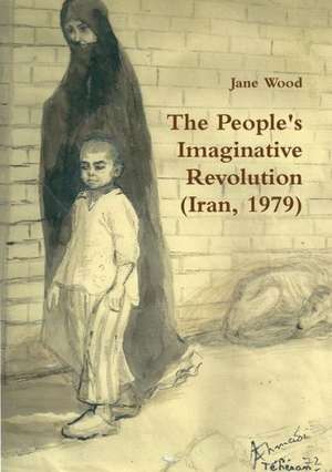 The People's Imaginative Revolution (Iran, 1979) de Jane Wood