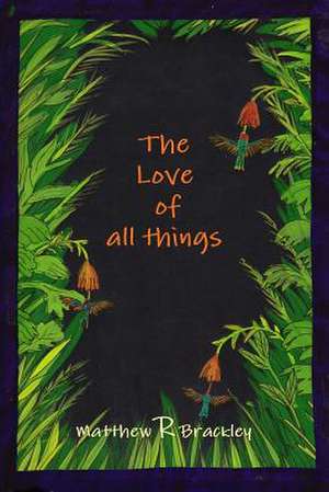 The Love of All Things de Matthew R. Brackley